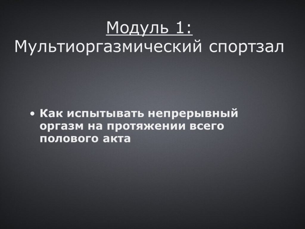 Модуль 1: Мультиоргазмический спортзал Как испытывать непрерывный оргазм на протяжении всего полового акта